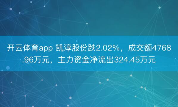 開云體育app 凱淳股份跌2.02%，成交額4768.96萬元，主力資金凈流出324.45萬元